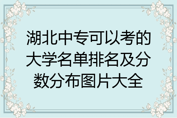 湖北中专可以考的大学名单排名及分数分布图片大全