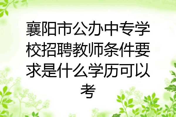 襄阳市公办中专学校招聘教师条件要求是什么学历可以考