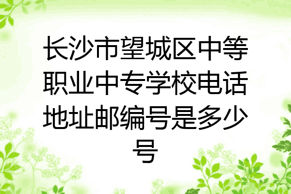 长沙市望城区中等职业中专学校电话地址邮编号是多少号