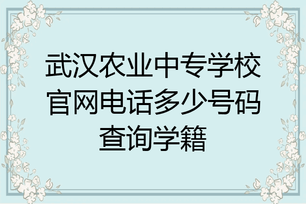 武汉农业中专学校官网电话多少号码查询学籍