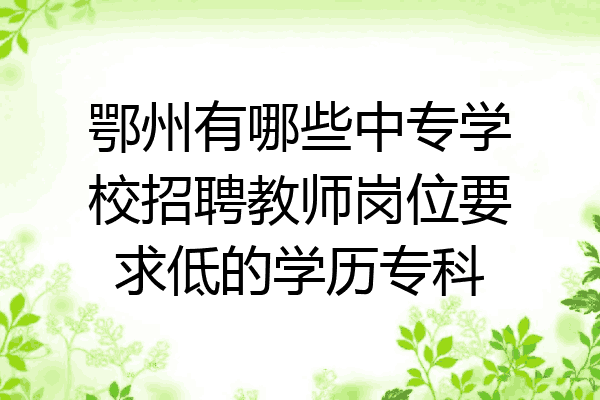 鄂州有哪些中专学校招聘教师岗位要求低的学历专科