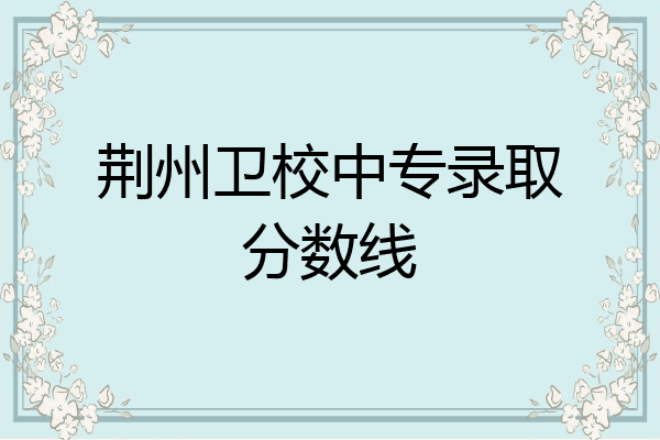 荆州卫校中专录取分数线