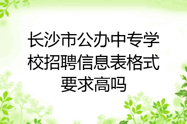 长沙市公办中专学校招聘信息表格式要求高吗