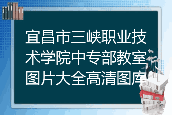 宜昌市三峡职业技术学院中专部教室图片大全高清图库
