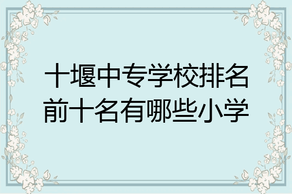 十堰中专学校排名前十名有哪些小学