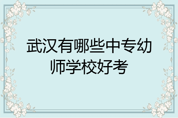 武汉有哪些中专幼师学校好考