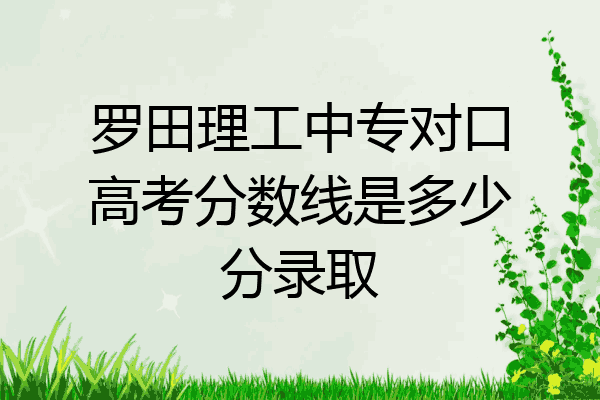 罗田理工中专对口高考分数线是多少分录取