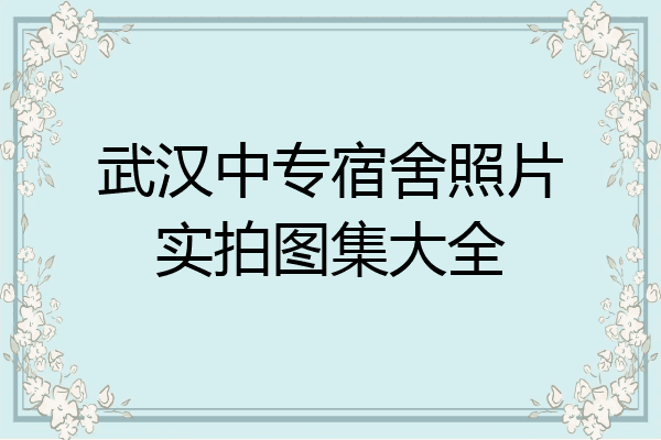 武汉中专宿舍照片实拍图集大全