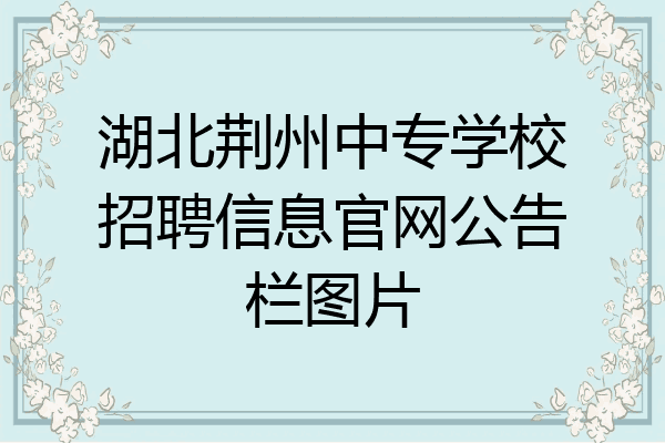 湖北荆州中专学校招聘信息官网公告栏图片