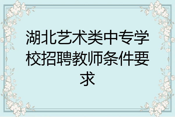 湖北艺术类中专学校招聘教师条件要求