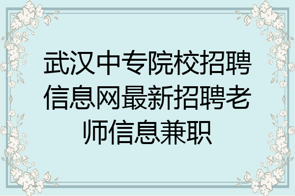 武汉中专院校招聘信息网最新招聘老师信息兼职