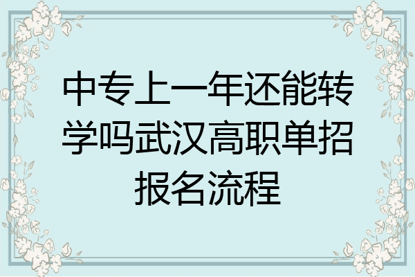 中专上一年还能转学吗武汉高职单招报名流程