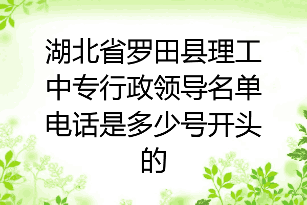 湖北省罗田县理工中专行政领导名单电话是多少号开头的