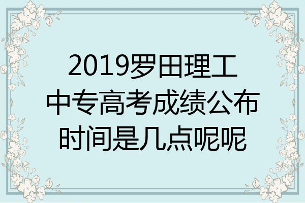 2019罗田理工中专高考成绩公布时间是几点呢呢