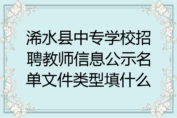 浠水县中专学校招聘教师信息公示名单文件类型填什么