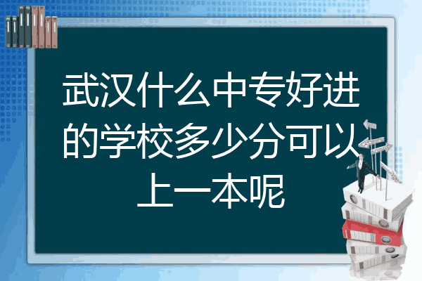 武汉什么中专好进的学校多少分可以上一本呢