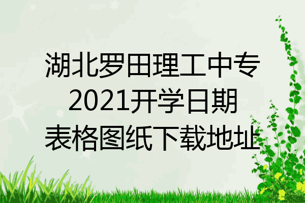 湖北罗田理工中专2021开学日期表格图纸下载地址