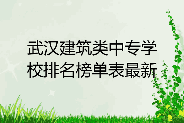 武汉建筑类中专学校排名榜单表最新