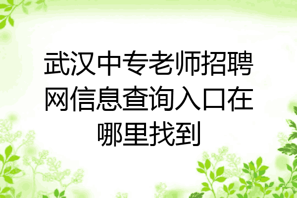 武汉中专老师招聘网信息查询入口在哪里找到