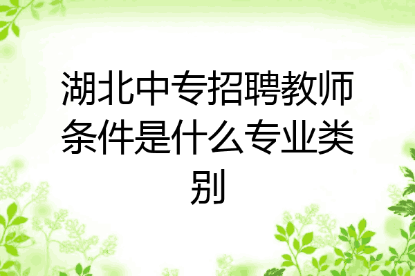湖北中专招聘教师条件是什么专业类别