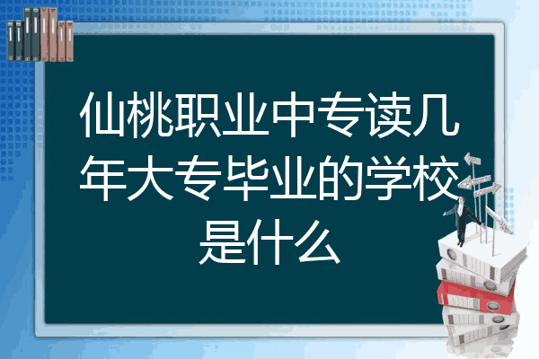 仙桃职业中专读几年大专毕业的学校是什么