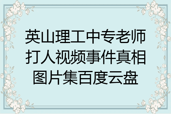 英山理工中专老师打人视频事件真相图片集百度云盘