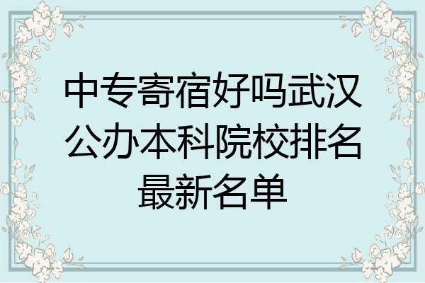 中专寄宿好吗武汉公办本科院校排名最新名单