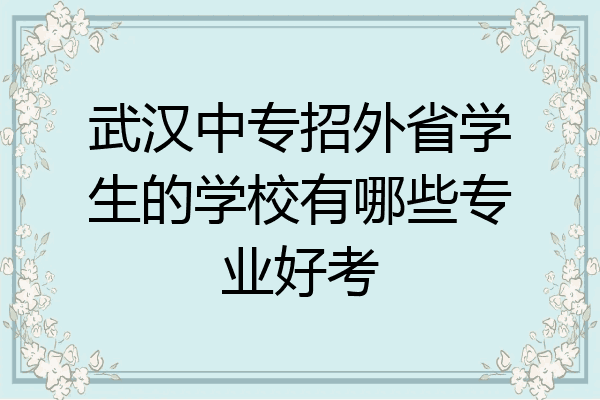 武汉中专招外省学生的学校有哪些专业好考