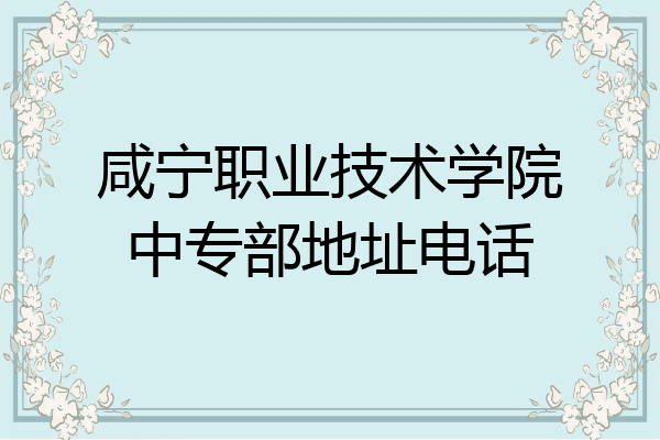 咸宁职业技术学院中专部地址电话
