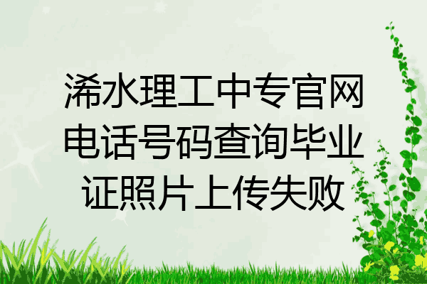 浠水理工中专官网电话号码查询毕业证照片上传失败