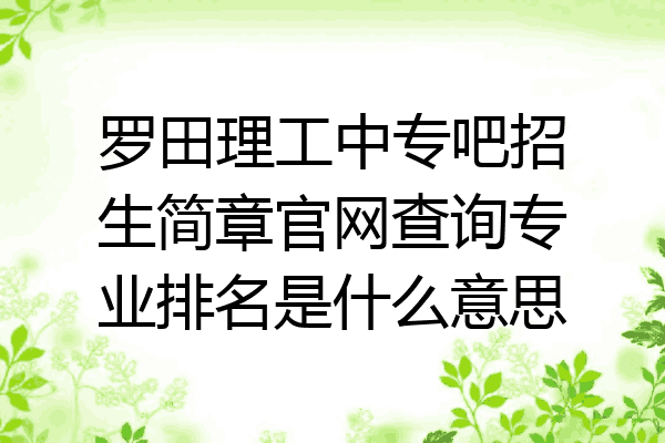 罗田理工中专吧招生简章官网查询专业排名是什么意思