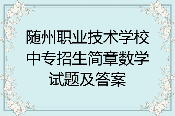 随州职业技术学校中专招生简章数学试题及答案