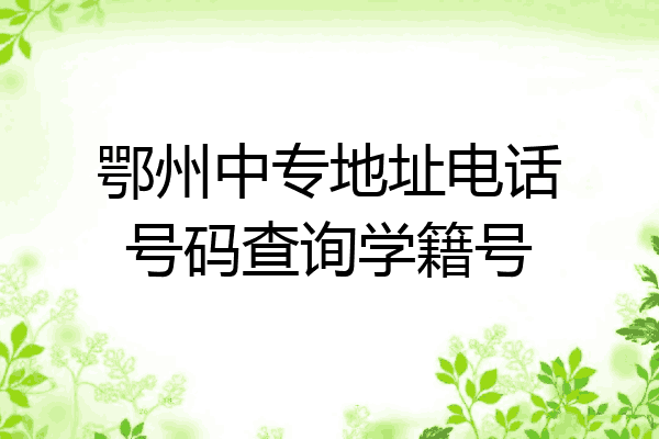 鄂州中专地址电话号码查询学籍号
