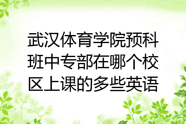 武汉体育学院预科班中专部在哪个校区上课的多些英语