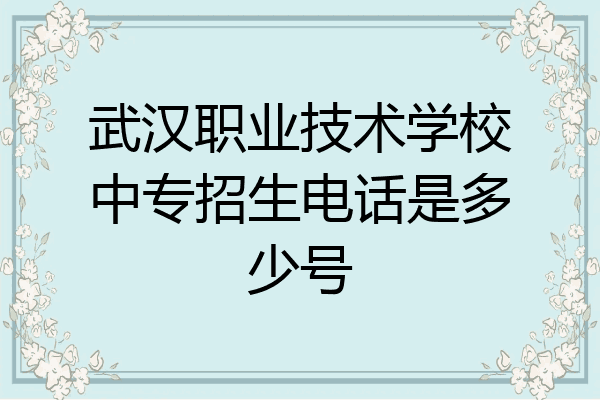 武汉职业技术学校中专招生电话是多少号