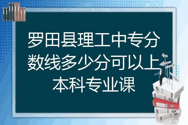 罗田县理工中专分数线多少分可以上本科专业课