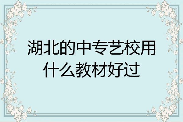 湖北的中专艺校用什么教材好过