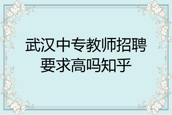武汉中专教师招聘要求高吗知乎