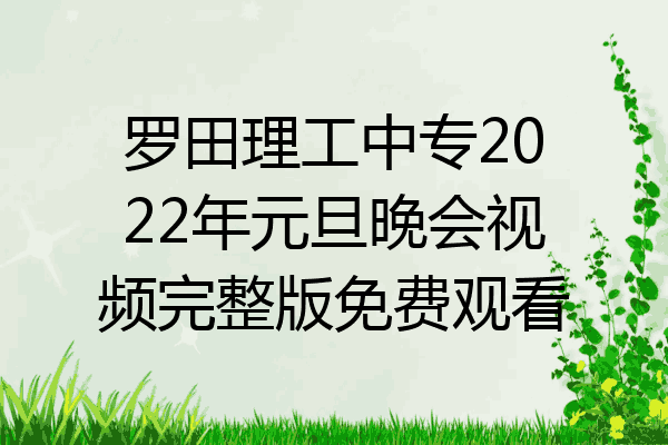 罗田理工中专2022年元旦晚会视频完整版免费观看