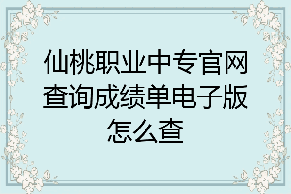 仙桃职业中专官网查询成绩单电子版怎么查