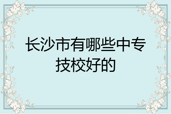 长沙市有哪些中专技校好的