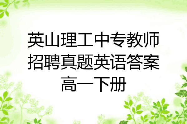 英山理工中专教师招聘真题英语答案高一下册