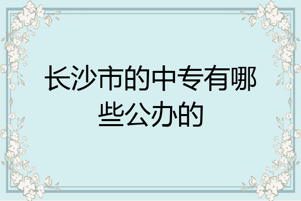 长沙市的中专有哪些公办的