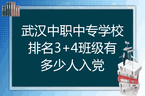 武汉中职中专学校排名3+4班级有多少人入党