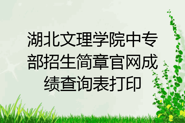 湖北文理学院中专部招生简章官网成绩查询表打印