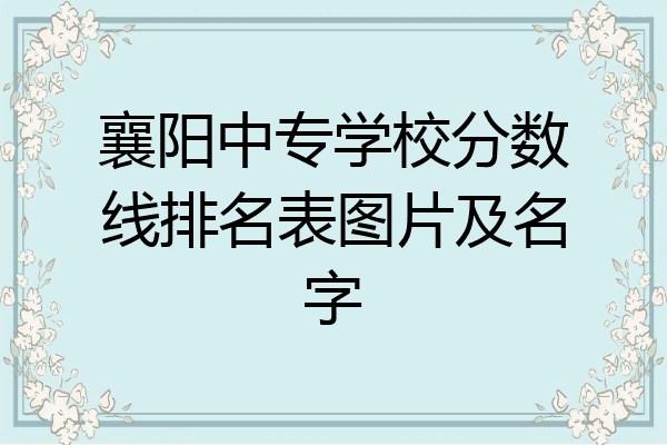 襄阳中专学校分数线排名表图片及名字