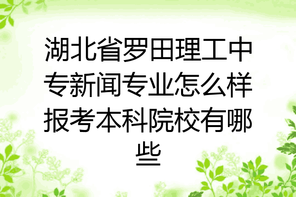 湖北省罗田理工中专新闻专业怎么样报考本科院校有哪些