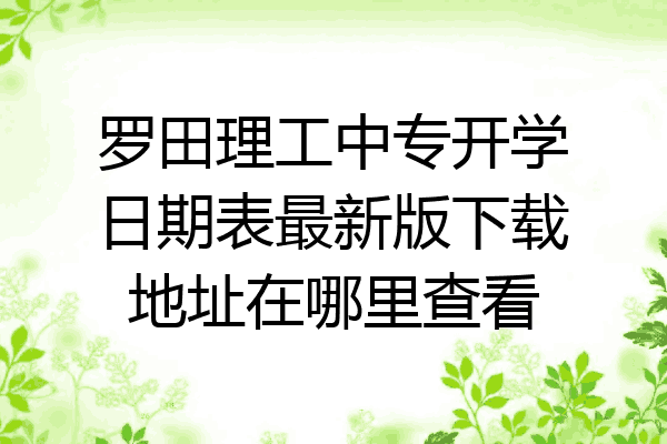 罗田理工中专开学日期表最新版下载地址在哪里查看