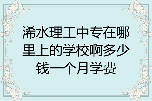浠水理工中专在哪里上的学校啊多少钱一个月学费