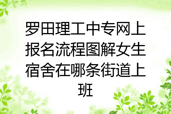 罗田理工中专网上报名流程图解女生宿舍在哪条街道上班